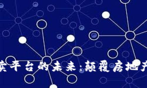 : 区块链土地买卖平台的未来：颠覆房地产行业的创新之路