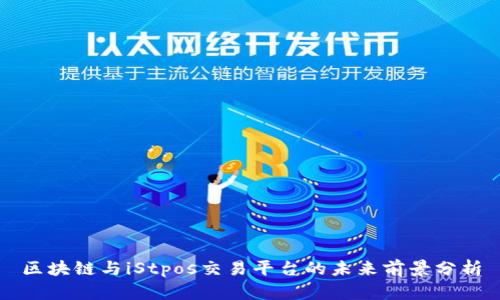 区块链与iStpos交易平台的未来前景分析