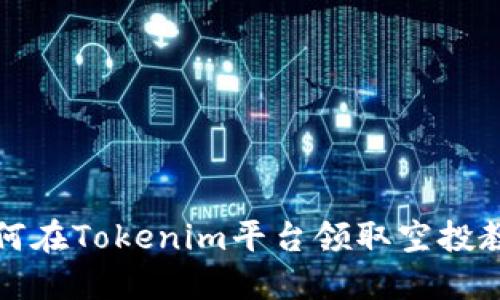 如何在Tokenim平台领取空投教程