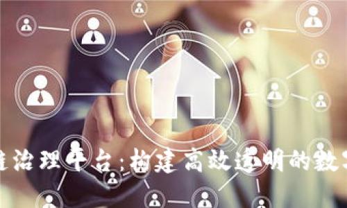 企业区块链治理平台：构建高效透明的数字信任生态