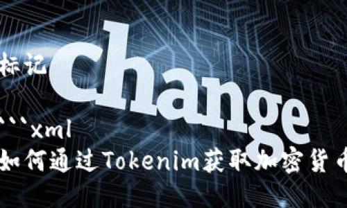 标记

```xml
如何通过Tokenim获取加密货币