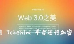 如何使用 Tokenim 平台进行加密货币交易
