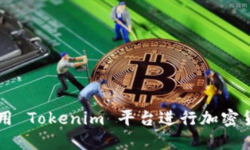 如何使用 Tokenim 平台进行加密货币交易