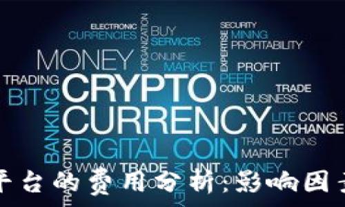   
区块链服务平台的费用分析：影响因素与市场价格