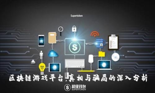 区块链游戏平台：真相与骗局的深入分析
