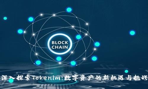 深入探索Tokenim：数字资产的新机遇与挑战