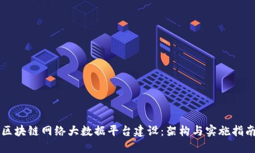 区块链网络大数据平台建设：架构与实施指南