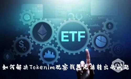 如何解决Tokenim观察钱包无法转出的问题