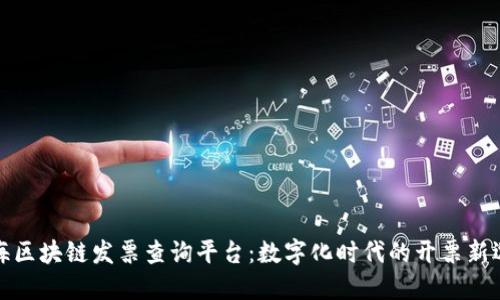上海区块链发票查询平台：数字化时代的开票新选择