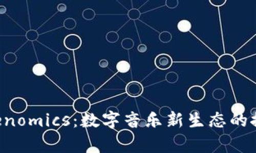 音乐 Tokenomics：数字音乐新生态的探讨与分析