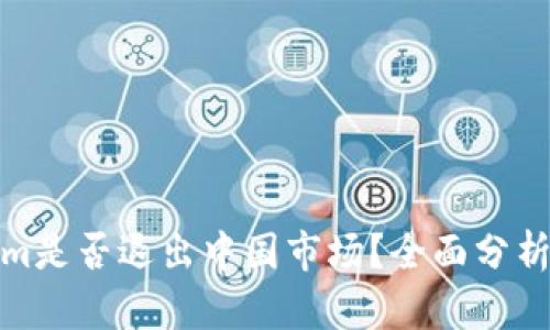 Tokenim是否退出中国市场？全面分析与解读