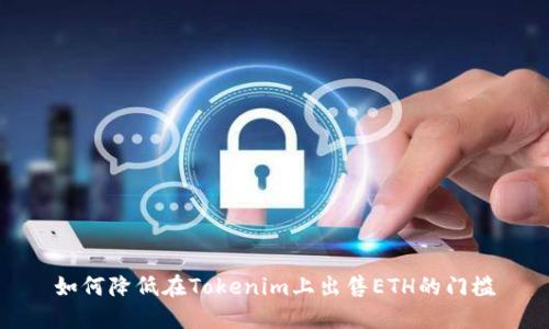 如何降低在Tokenim上出售ETH的门槛