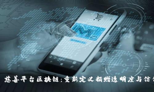 : 慈善平台区块链：重新定义捐赠透明度与信任