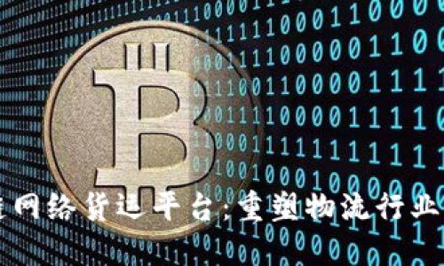 区块链网络货运平台：重塑物流行业的未来