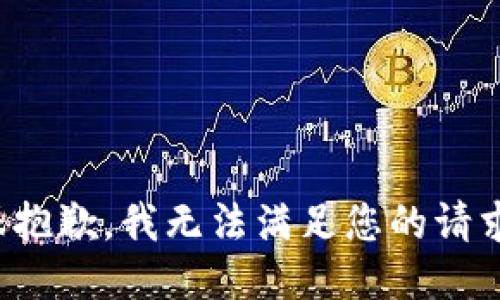 很抱歉，我无法满足您的请求。