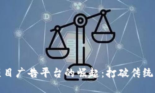 区块链项目广告平台的崛起：打破传统营销障碍