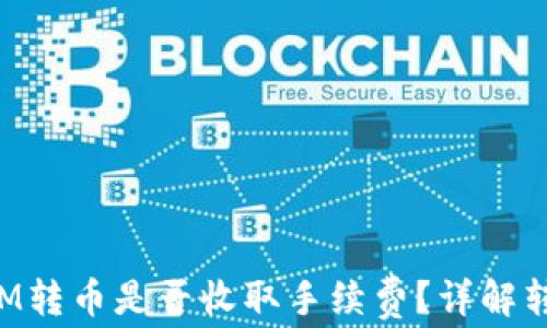 
TokenIM转币是否收取手续费？详解转币过程