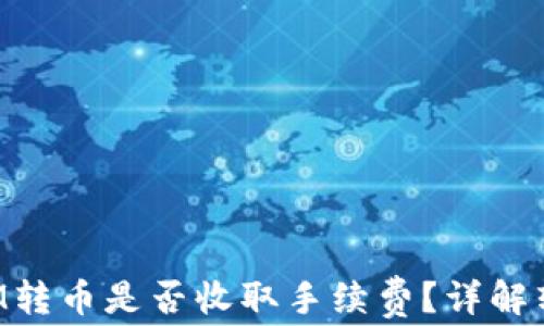 
TokenIM转币是否收取手续费？详解转币过程