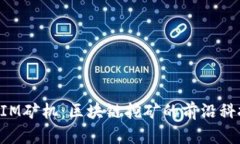 TokenIM矿机：区块链挖矿的前沿科技解析