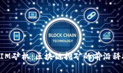 TokenIM矿机：区块链挖矿的前沿科技解析