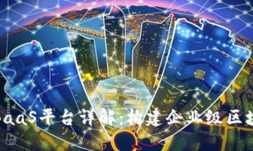 腾讯区块链BaaS平台详解：构建企业级区块链解决方案