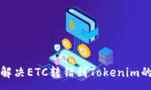 :
如何解决ETC转错到Tokenim的问题