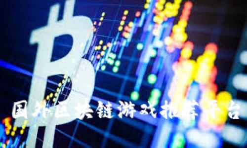 国外区块链游戏推荐平台