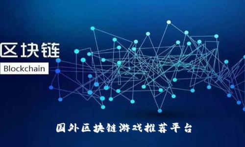 国外区块链游戏推荐平台
