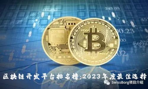 区块链开发平台排名榜：2023年度最佳选择