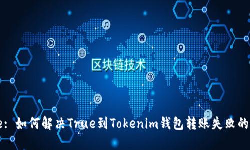 Title: 如何解决True到Tokenim钱包转账失败的问题