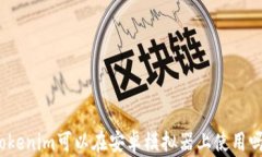 Tokenim可以在安卓模拟器上使用吗？