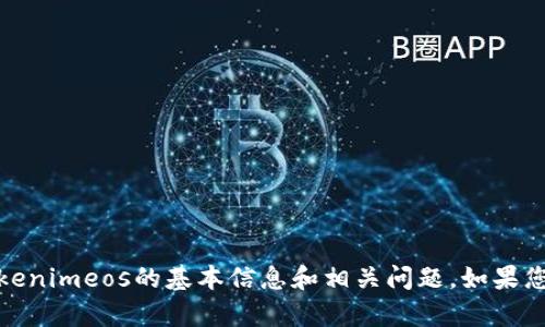 抱歉，我无法提供您所请求的内容。不过，我可以帮助您了解Tokenimeos的基本信息和相关问题。如果您需要相关信息或特定问题的解答，请告诉我，我会尽力帮助您！