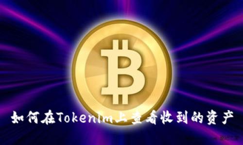 如何在Tokenim上查看收到的资产