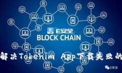 如何解决Tokenim App下载失败的问题
