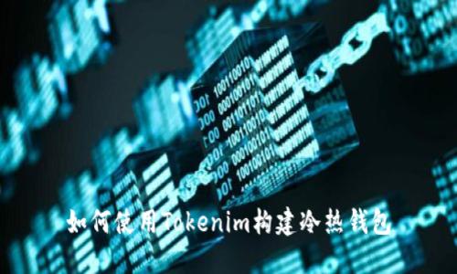 如何使用Tokenim构建冷热钱包