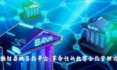 区块链异地签约平台：革命性的数字合约管理方