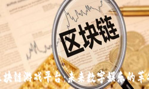   
区块链游戏平台：未来数字娱乐的革命