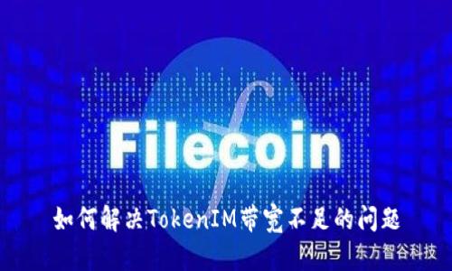 如何解决TokenIM带宽不足的问题