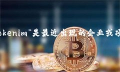 关于“Tokenim”这一概念及其归属公司，信息较少