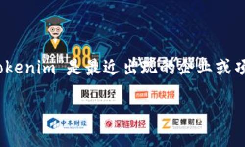 关于“Tokenim”这一概念及其归属公司，信息较少。我无法提供具体的公司背景或详细信息。如果“Tokenim”是最近出现的企业或项目，建议您查阅最新的行业新闻，官方网站，或者相关的社交媒体平台，以获取更准确和权威的资料。

如果您有其他问题或者需要进一步的信息，请告诉我！