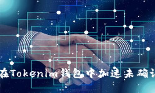 如何在Tokenim钱包中加速未确认交易