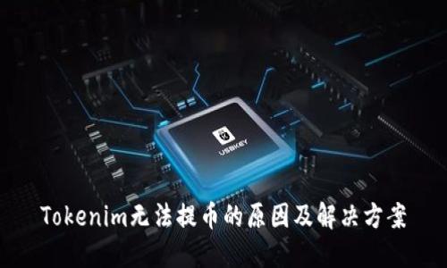 Tokenim无法提币的原因及解决方案