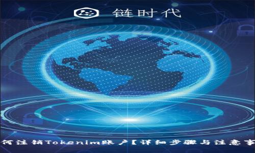 如何注销Tokenim账户？详细步骤与注意事项
