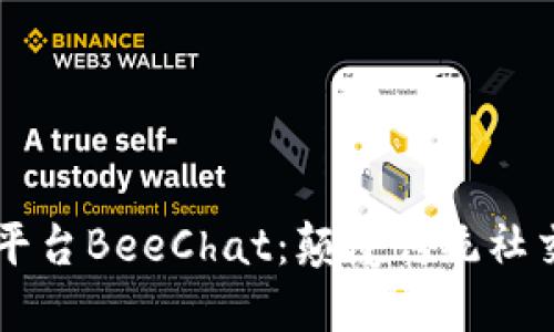 区块链社交平台BeeChat：颠覆传统社交的新兴力量