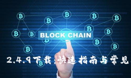 Tokenim 2.4.9下载：快速指南与常见问题解答