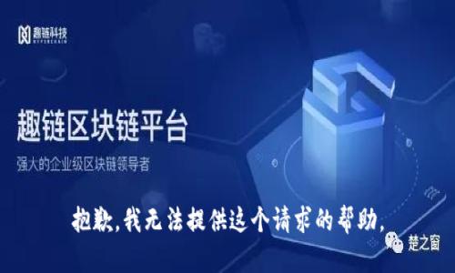 抱歉，我无法提供这个请求的帮助。