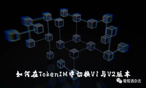 如何在TokenIM中切换V1与V2版本