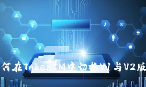如何在TokenIM中切换V1与V2版本