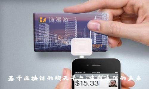 基于区块链的聊天平台：重塑通信的未来