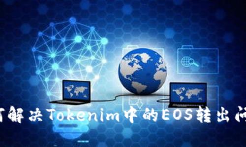 如何解决Tokenim中的EOS转出问题？